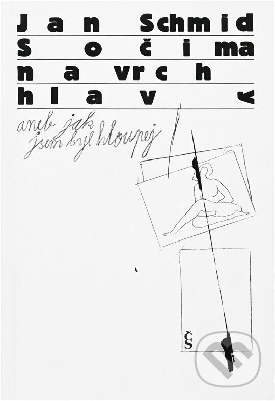 Kniha: S očima navrch hlavy aneb jak jsem byl hloupej (Jan Schmid). Československý spisovatel, 1989