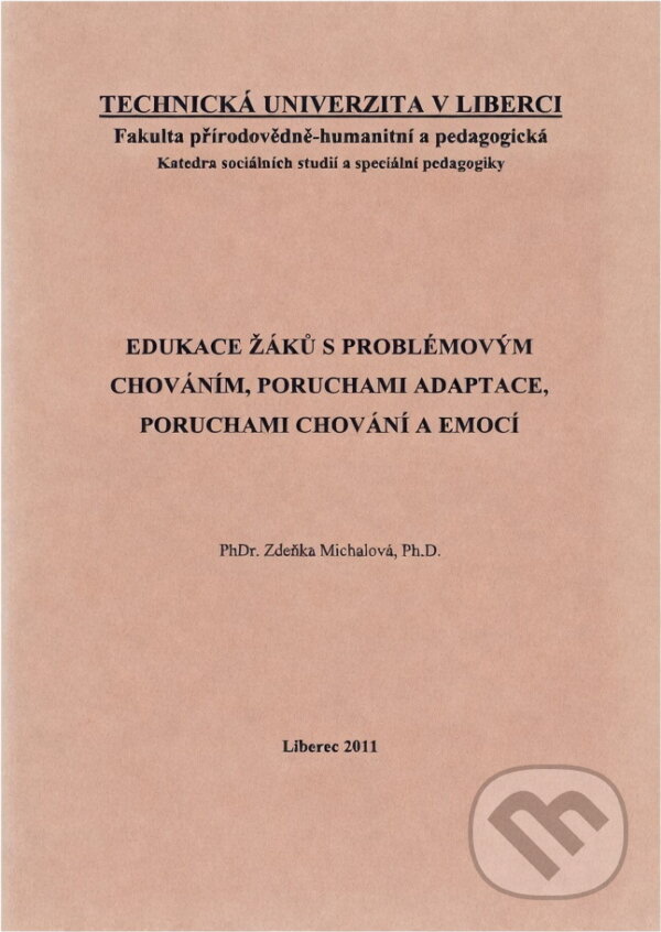 Kniha: Edukace žáků s problémovým chováním, poruchami adaptace, poruchami chování a emocí (Zdeňka Michalová). Technická univerzita v Liberci, 2011