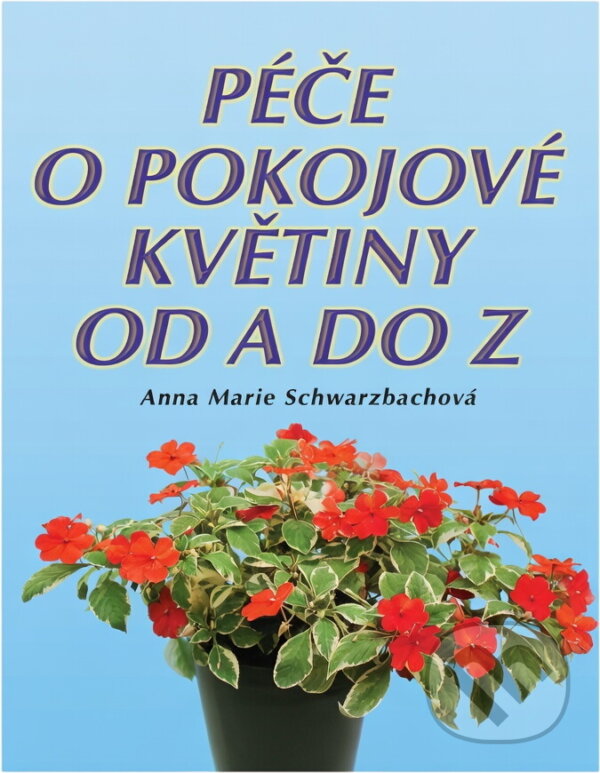 Kniha: Péče o pokojové květiny od A do Z (Anna-Marie Schwarzbach). Cesty, 1998