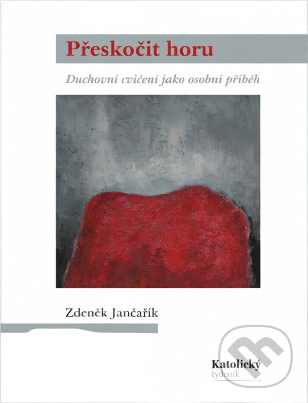 Kniha: Přeskočit horu : duchovní cvičení jako osobní příběh (Zdeněk Jančařík). Katolický týdeník, 2015