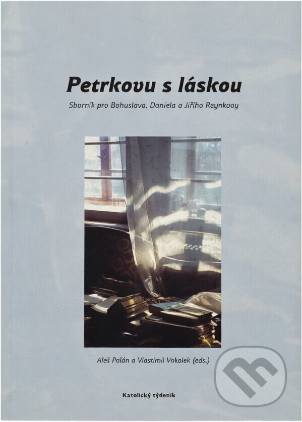 Kniha: Petrkovu s láskou : sborník pro Bohuslava, Daniela a Jiřího Reynkovy (Katolický týdeník). Katolický týdeník, 2014