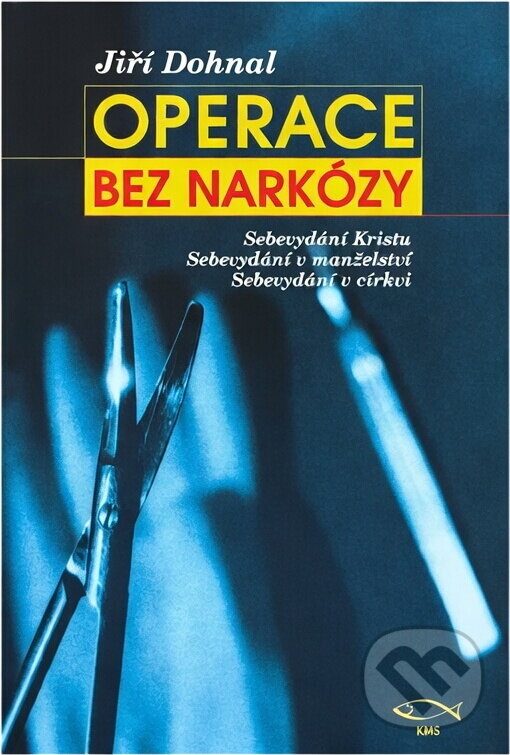 Kniha: Operace bez narkózy : sebevydání Kristu, sebevydání v manželství, sebevydání v církvi (Jiří Dohnal). , 1997