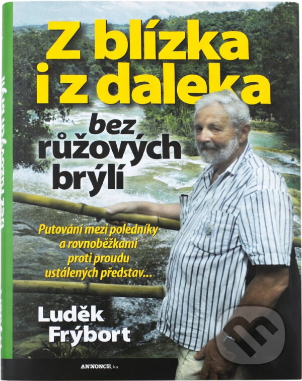 Kniha: Z blízka i z daleka bez růžových brýlí, aneb, Putování mezi poledníky a rovnoběžkami proti proudu ustálených představ-- (Luděk Frýbort). , 2009