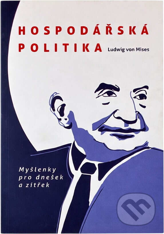 Kniha: Hospodářská politika : myšlenky pro dnešek a zítřek (Ludwig Von Mises). , 2014