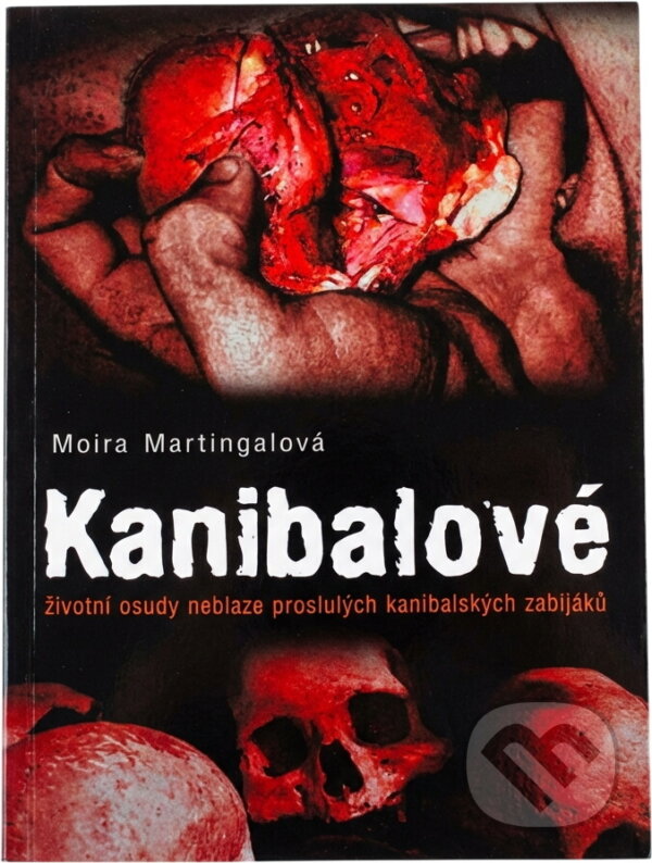 Kniha: Kanibalové : životní osudy neblaze proslulých kanibalských zabijáků (Moira Martingal). , 2009
