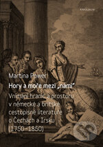Levně Hory a moře mezi „námi“ (Vnímání hranic a prostoru v německé a britské cestopisné literatuře o Čechách a Irsku v letech 1750-1850) - kniha z…