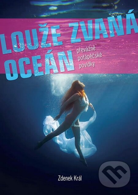 Levně Louže zvaná oceán (Převážně potápěčské povídky) - Zdenek Král - kniha z kategorie Beletria
