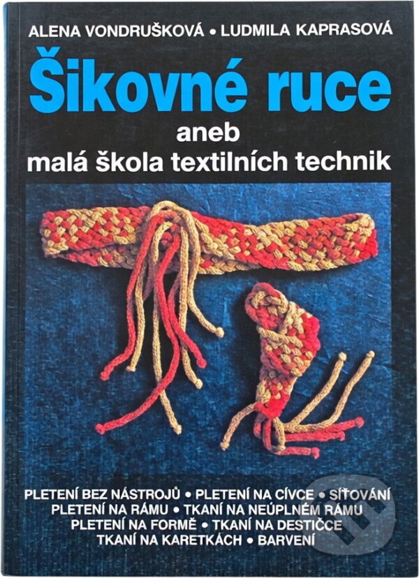 Kniha: Šikovné ruce aneb Malá škola textilních technik (Alena Vondrušková a Ludmila Kaprasová). , 1989