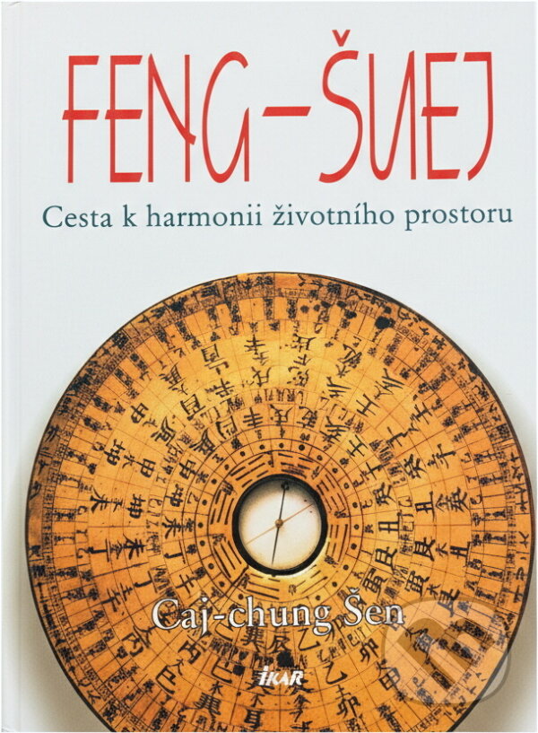 Kniha: Feng-šuej : cesta k harmonii životního prostoru (Šen Caj-chung). Ikar, 2002