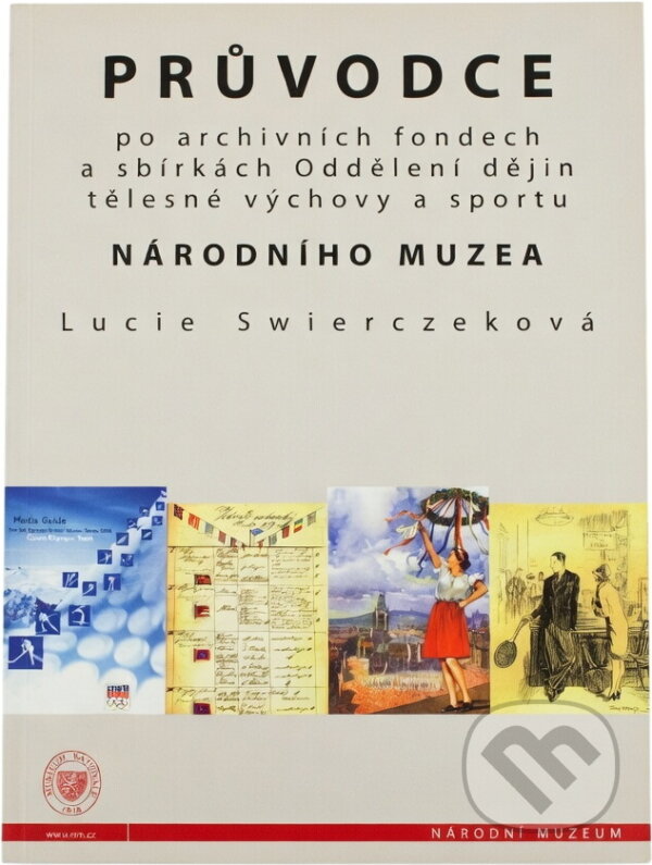 Kniha: Průvodce po archivních fondech a sbírkách Oddělení dějin tělesné výchovy a sportu Národního muzea (Lucie Swierczeková). Národní muzeum, 2007