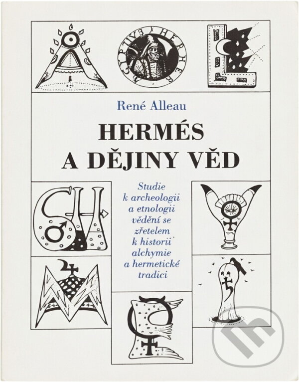 Kniha: Hermés a dějiny věd : studie k archeologii a etnologii vědění se zřetelem k historii alchymie a hermetické tradici (René Alleau). Trigon, 1995