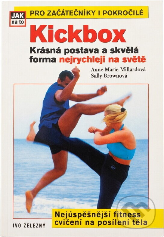 Kniha: Kickbox : krásná postava a skvělá forma nejrychleji na světě (Anne-Marie Millard a Sally Brown). Ivo Železný, 2003