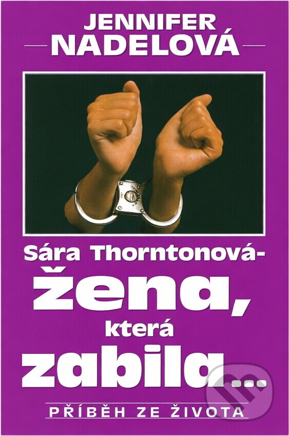 Kniha: Sara Thorntonová - žena, která zabila... : Příběh ze života (Jennifer Nadel). Ikar, 1994
