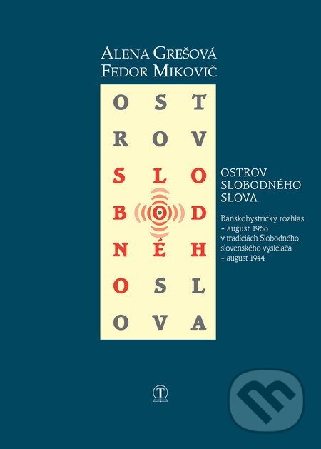 Levně Ostrov slobodného slova (Banskobystrický rozhlas – august 1968 v tradíciách Slobodného slovenského vysielača – august 1944) - kniha z kategorie…