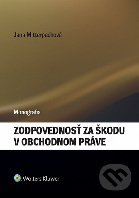 Kniha: Zodpovednosť za škodu v obchodnom práve (Jana Mitterpachová). Wolters Kluwer, 2015