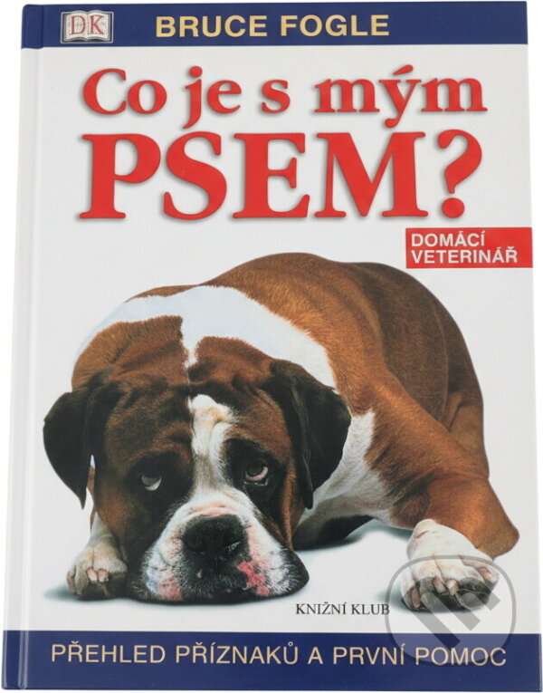 Kniha: Co je s mým psem? : přehled příznaků a první pomoc (Bruce Fogle). Knižní klub, 2004