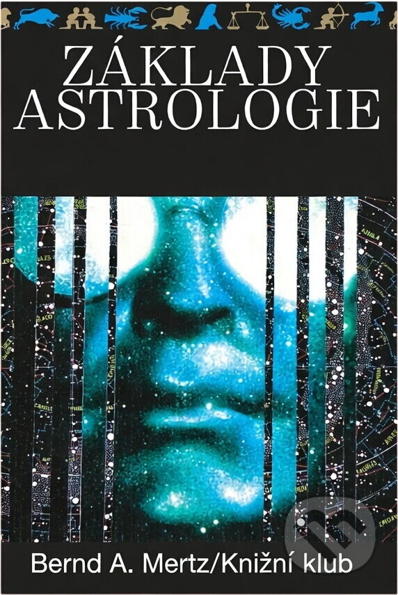 Kniha: Základy astrologie : osobnost, životní plán, partnerské vztahy, budoucnost (Bernd A. Mertz). Knižní klub, 1993