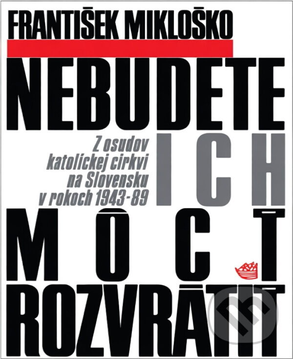 Kniha: Nebudete ich mócť rozvrátiť : z osudov katolickej cirkvi na Slovensku v rokoch 1943-89 (František Mikloško). Archa, 1991