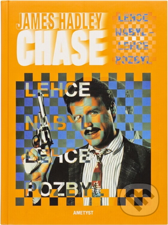 Kniha: Lehce nabyl - lehce pozbyl (James Hadley Chase). Ametyst, 1998
