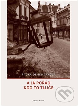 Kniha: A já pořád kdo to tluče (Radka Denemarková). Druhé město, 2012