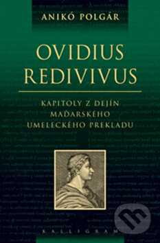 Kniha: Ovidius redivivus (Anikó Polgár). Kalligram, 2011