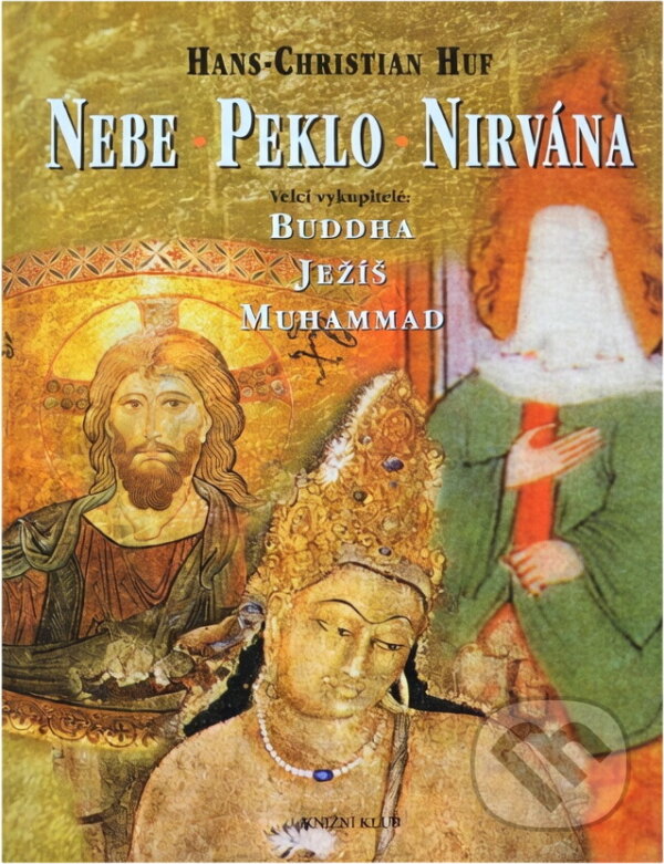 Kniha: Nebe, peklo a nirvána : velcí vykupitelé: Buddha, Ježíš a Muhammad (). , 2000