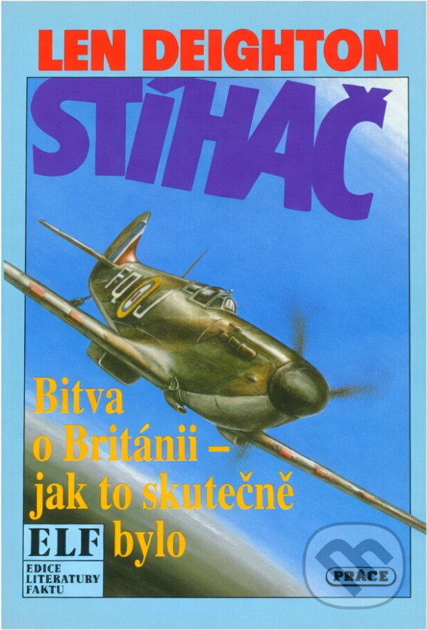 Kniha: Stíhač : Bitva o Británii - jak to skutečně bylo (Len Deighton). Práce, 1993