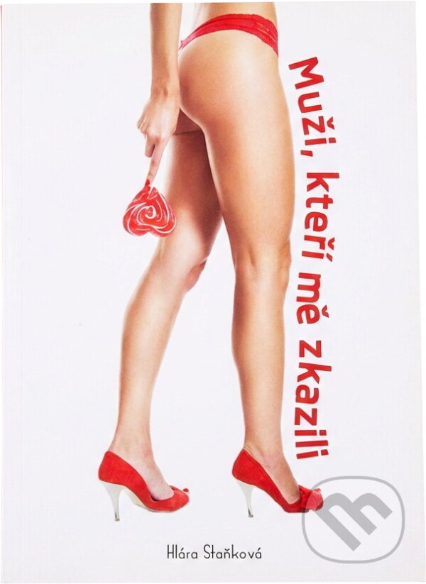 Kniha: Muži, kteří mě zkazili (Klára Staňková). , 2014
