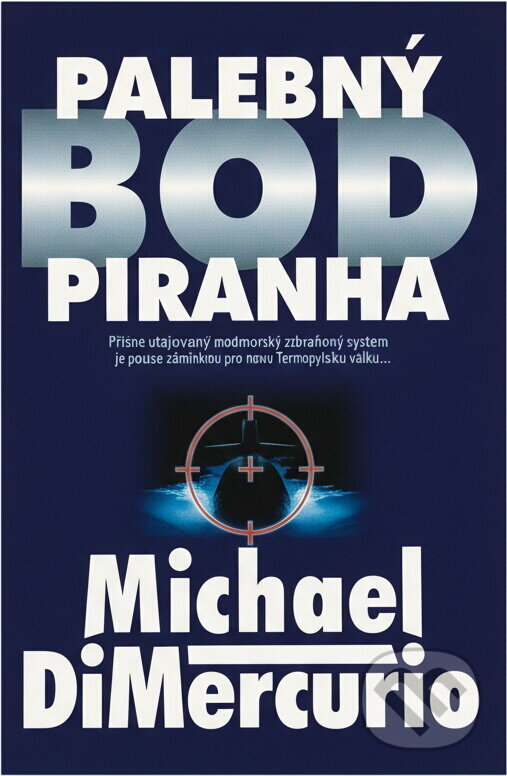 Kniha: Palebný bod Piranha : přísně utajovaný podmořský zbraňový systém je poslední nadějí pro lidstvo : technothriller (Michael DiMercurio). Slovanský dům, 2001