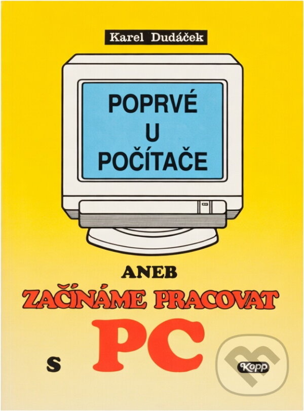 Kniha: Poprvé u počítače aneb Začínáme pracovat s PC (Karel Dudáček). Kopp, 1992