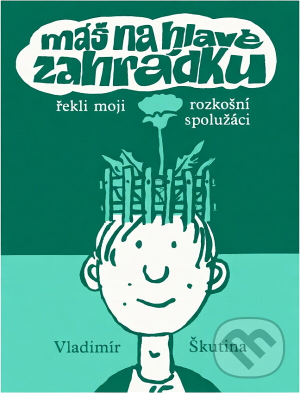 Kniha: Máš na hlavě zahrádku, řekli moji rozkošní spolužáci (Vladimír Škutina). , 1990