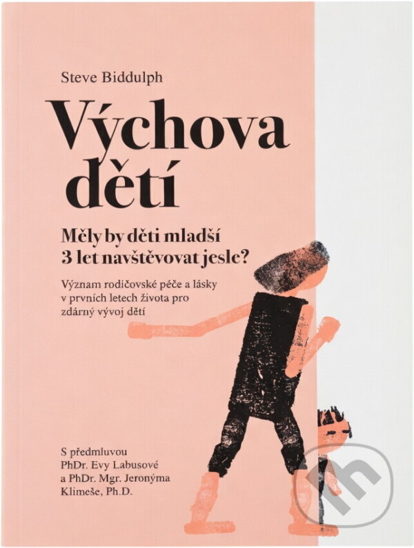 Kniha: Výchova dětí : měly by děti mladší 3 let navštěvovat jesle? : význam rodičovské péče a lásky v prvních letech života pro zdárný vývoj dětí (Steve Biddulph). , 2017
