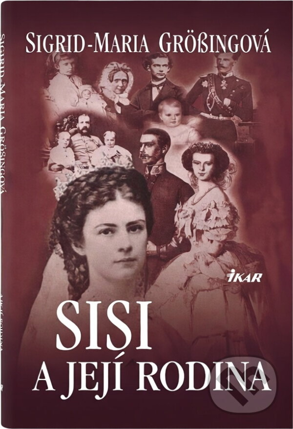 Kniha: Sisi a její rodina (Sigrid-Maria Größing). Ikar, 2007