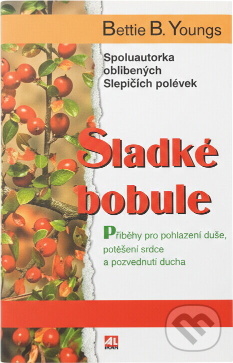 Kniha: Sladké bobule : příběhy pro pohlazení duše, potěšení srdce a pozvednutí ducha (Bettie B. Youngs). Alpress, 1999