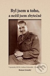 Levně Byl jsem u toho, a nežil jsem zbytečně (Vzpomínky MUDr. Lothara Grünwalda-Gronského) - kniha z kategorie Životopisy