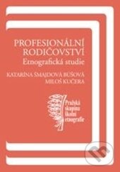 Levně Profesionální rodičovství (Etnografická studie) - Katarína Búšová Šmajdová, Miloš Kučera - kniha z kategorie Sociológia
