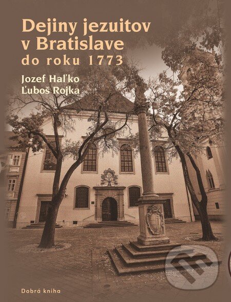 Levně Dejiny jezuitov v Bratislave do roku 1773 - Jozef Haľko, Ľuboš Rojka - kniha z kategorie História