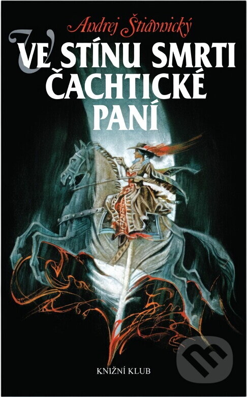 Kniha: Ve stínu smrti Čachtické paní (Andrej Štiavnický). Knižní klub, 2006