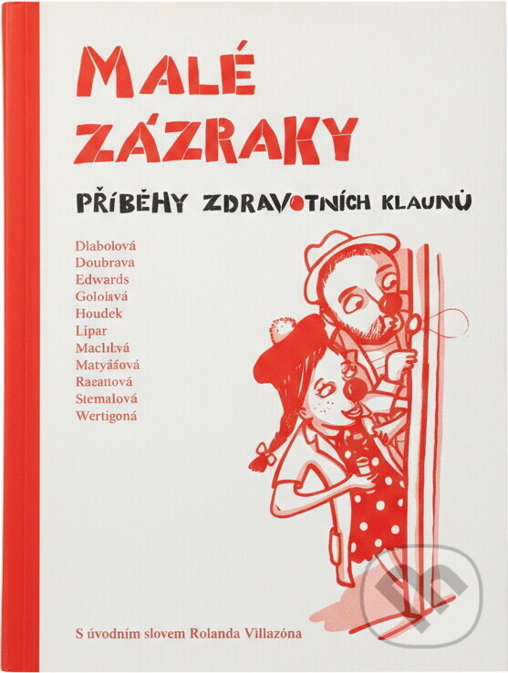 Kniha: Malé zázraky : příběhy zdravotních klaunů (Gary A. Edwards, Hana Strnadová, Jakub Doubrava, Jana Geierová, Jana Wertigová, Jitka Rosenová, Lucie Dlabolová, Lucie Matyášová, Lukáš Houdek, Marcela Máchová a Petr Liška). , 2018