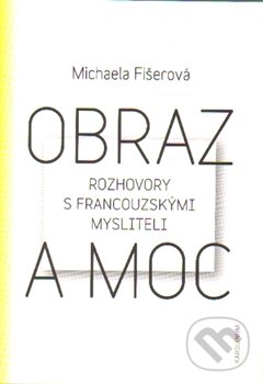 Levně Obraz a moc (Rozhovory s francouzskými mysliteli) - Michaela Fišerová - kniha z kategorie Rozhovory