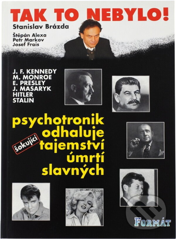 Kniha: Tak to nebylo! : psychotronik odhaluje šokující tajemství úmrtí slavných (Stanislav Brázda a Štěpán Alexa). Formát, 1997