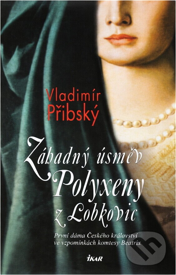 Kniha: Záhadný úsměv Polyxeny z Lobkovic (Vladimír Přibský). Ikar, 2010