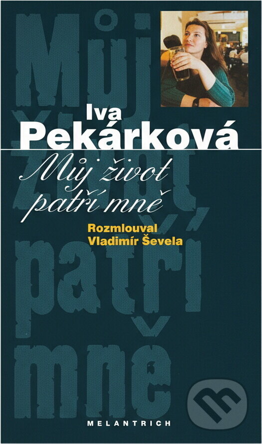 Kniha: Můj život patří mně (Iva Pekárková). Melantrich, 1998