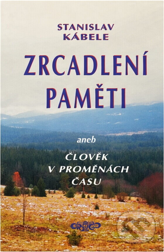 Kniha: Zrcadlení paměti, aneb, Člověk v proměnách času : z volného vyprávění a písemných záznamů přímých účastníků (Stanislav Kábele). Orego, 2014