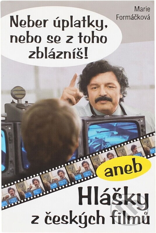 Kniha: Neber úplatky, nebo se z toho zblázníš!, aneb, Hlášky z českých filmů (Marie Formáčková). , 2010