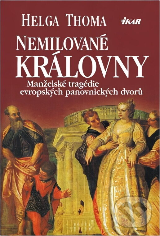Kniha: Nemilované královny : manželské tragédie evropských panovnických dvorů (Helga Thoma). Ikar, 2002