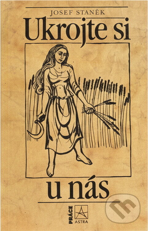 Kniha: Ukrojte si u nás : kapitoly z dějin chleba (Josef Staněk). Práce, 1989