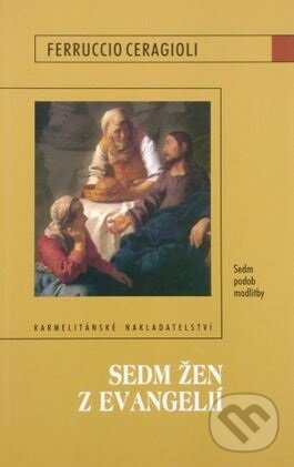 Kniha: Sedm žen z evangelií (Ferruccio Ceragioli). Karmelitánské nakladatelství, 2007