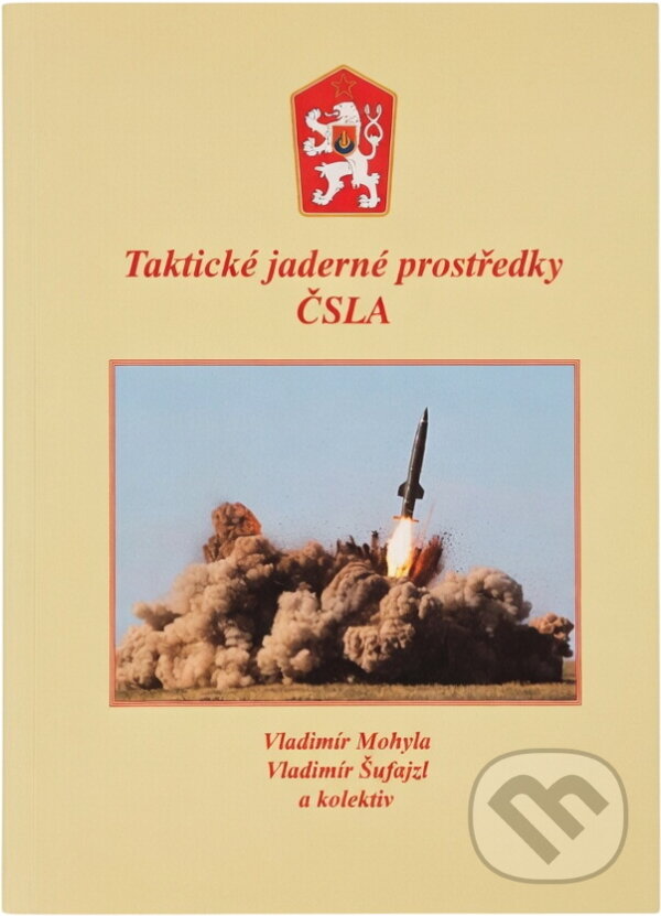 Kniha: Taktické jaderné prostředky ČSLA (Vladimír Mohyla a Vladimír Šufajzl). Československý spisovatel, 2012