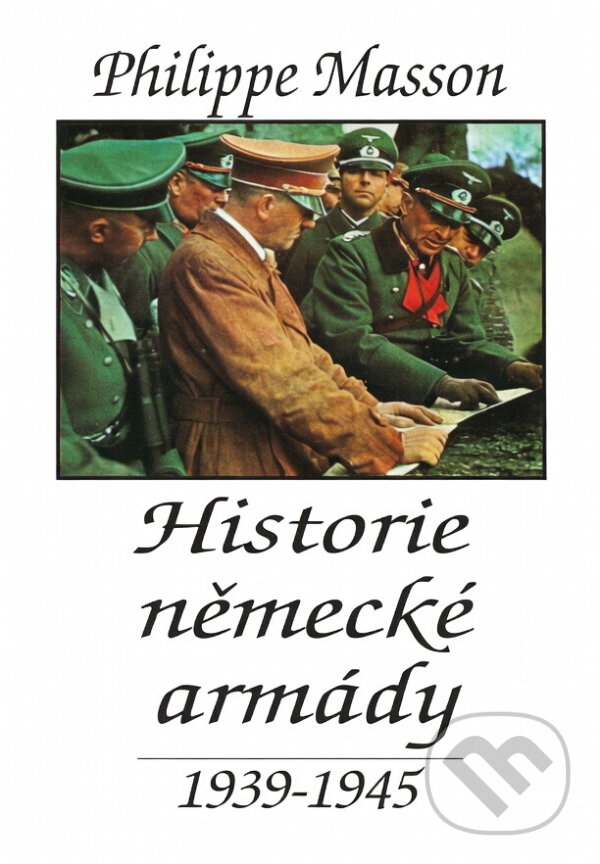 Kniha: Historie německé armády : 1939-1945 (Philippe Masson). Naše vojsko, 1995
